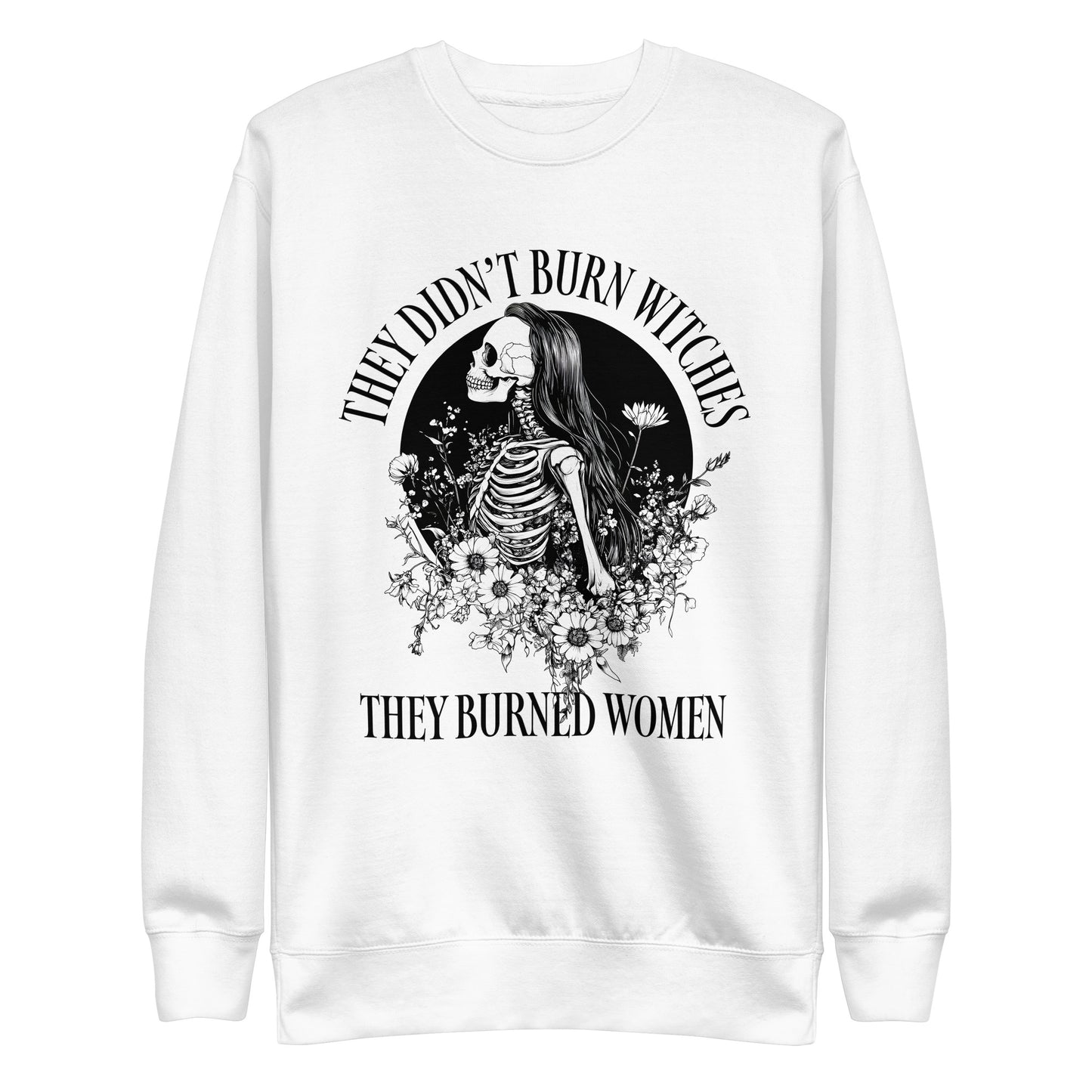 Front View Image: Premium sweatshirt with “They Didn’t Burn Witches They Burned Women” text and skeleton girl floral design.