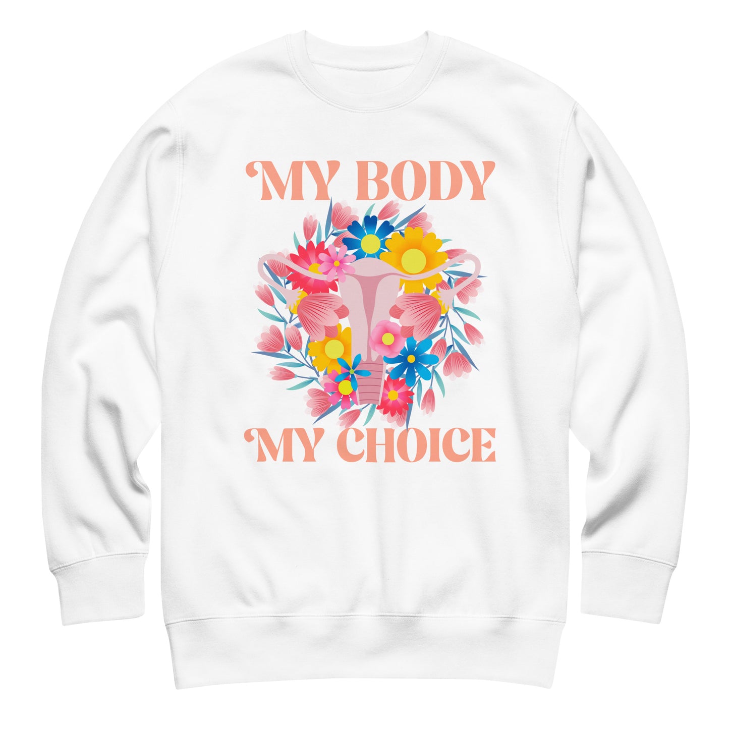 White unisex premium sweatshirt featuring colorful floral uterus illustration and text “MY BODY MY CHOICE,” reproductive rights activist sweatshirt from Blue Wave USA.