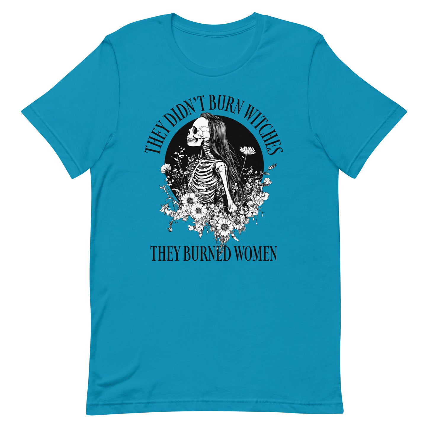 Front View Image: Unisex t-shirt featuring “They Didn’t Burn Witches They Burned Women” text with skeleton girl and floral design.