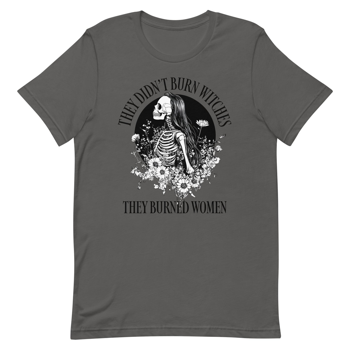 Front View Image: Unisex t-shirt featuring “They Didn’t Burn Witches They Burned Women” text with skeleton girl and floral design.