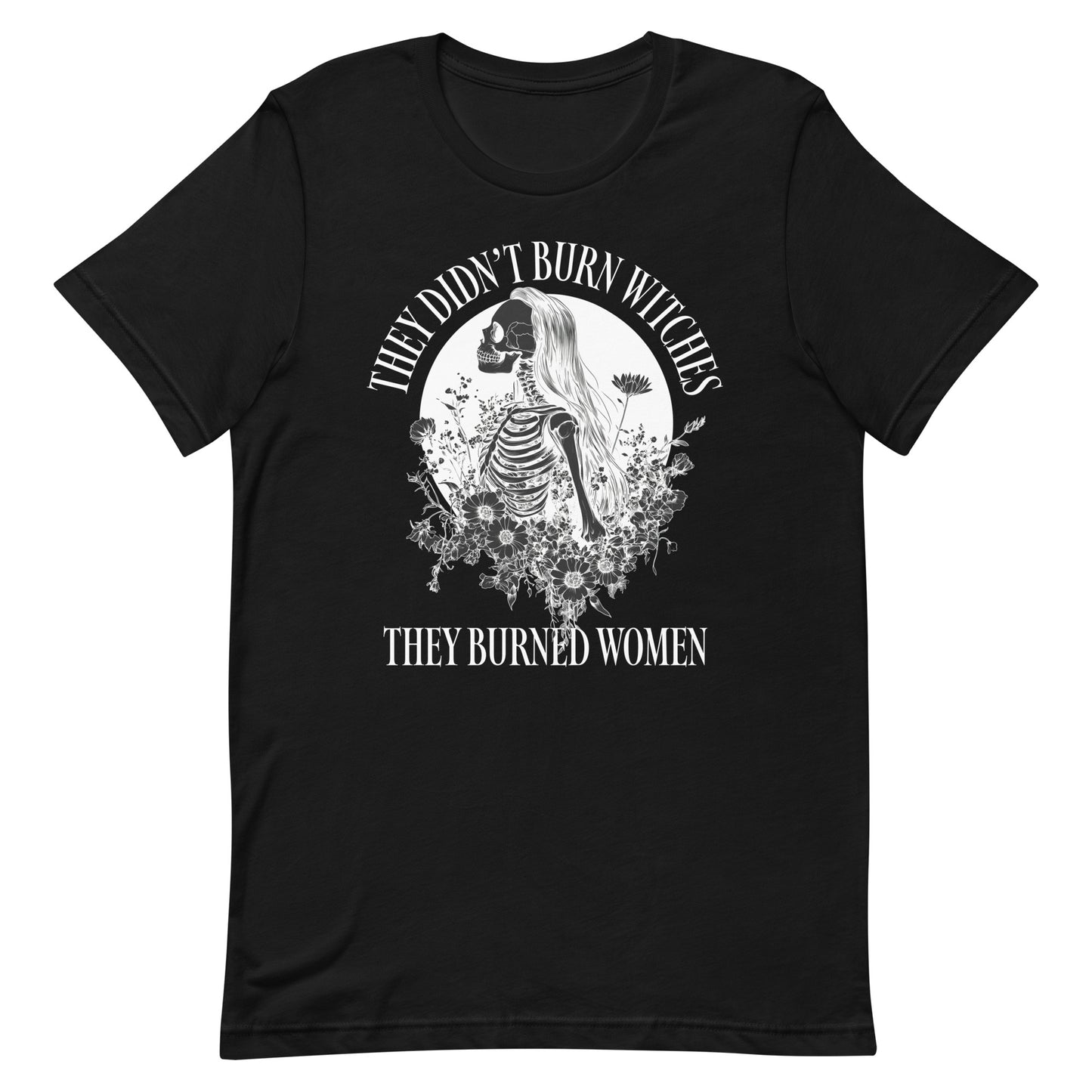 Front View Image: Unisex t-shirt featuring “They Didn’t Burn Witches They Burned Women” text with skeleton girl and floral design.