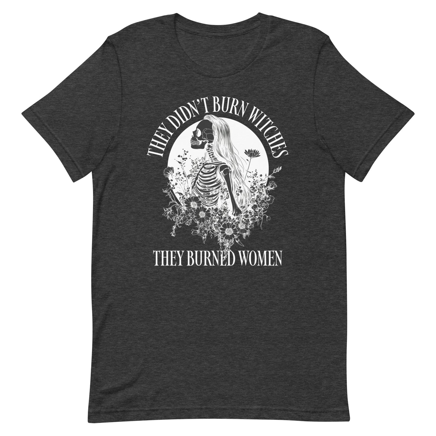 Front View Image: Unisex t-shirt featuring “They Didn’t Burn Witches They Burned Women” text with skeleton girl and floral design.