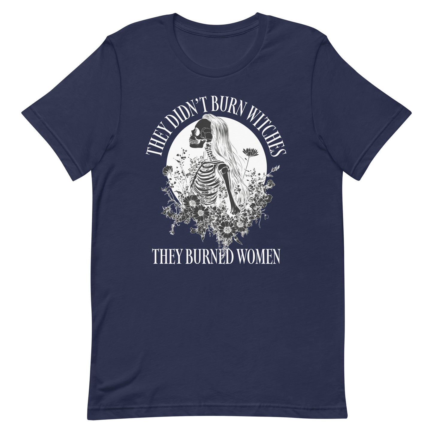 Front View Image: Unisex t-shirt featuring “They Didn’t Burn Witches They Burned Women” text with skeleton girl and floral design.