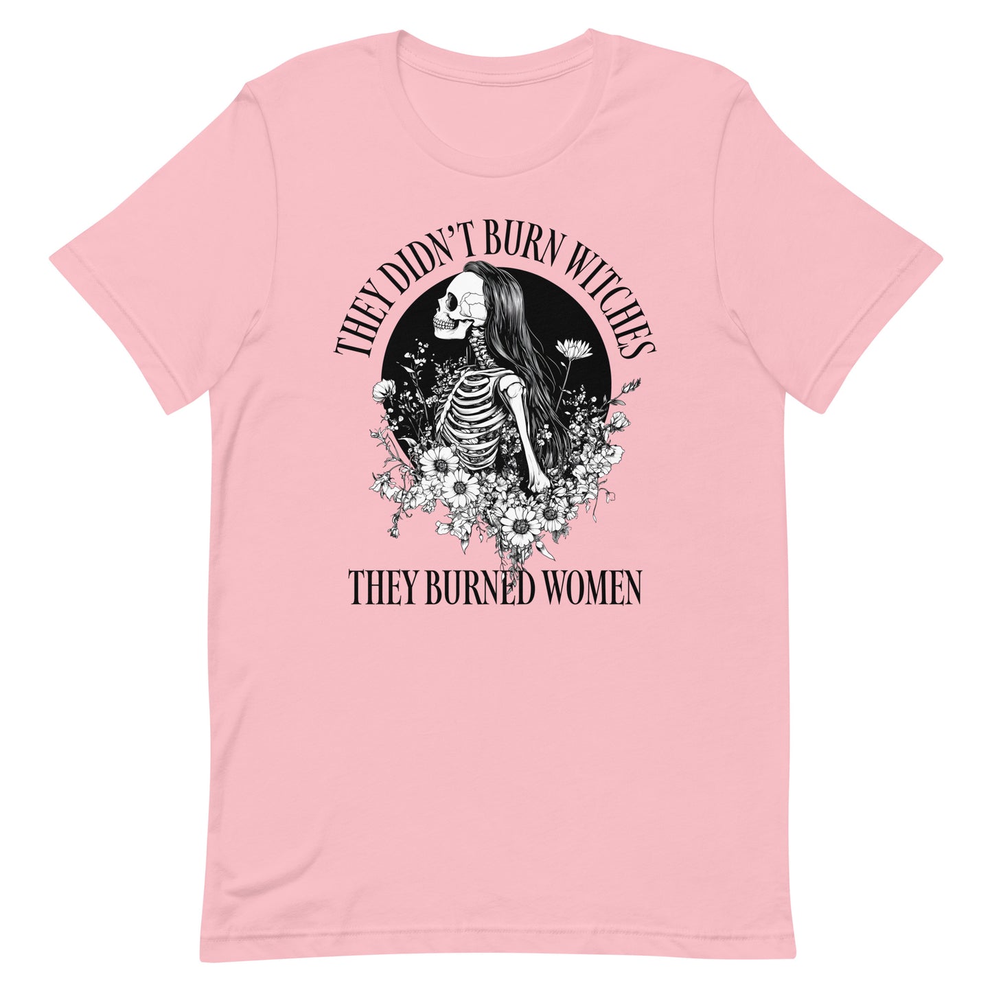 Front View Image: Unisex t-shirt featuring “They Didn’t Burn Witches They Burned Women” text with skeleton girl and floral design.