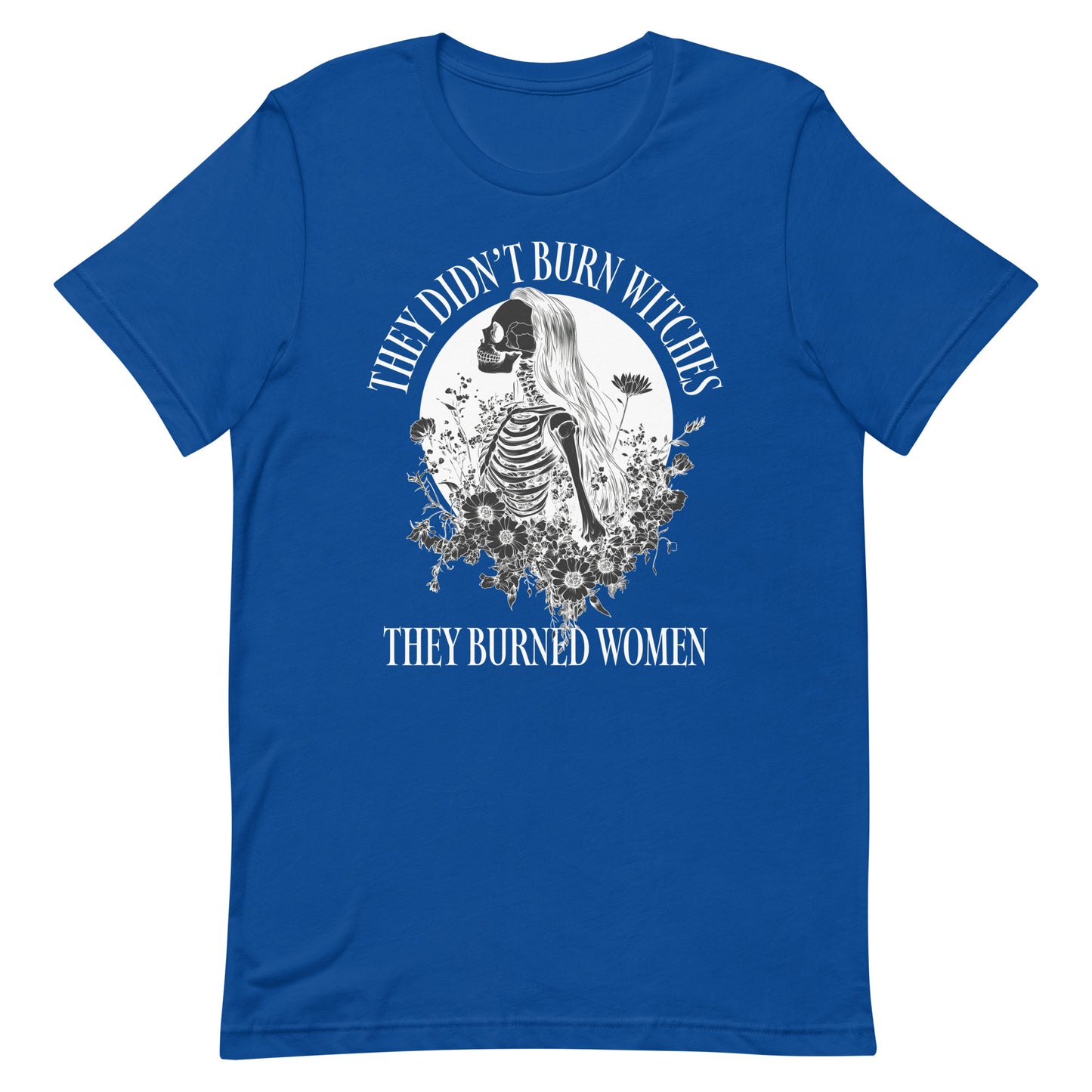 Front View Image: Unisex t-shirt featuring “They Didn’t Burn Witches They Burned Women” text with skeleton girl and floral design.
