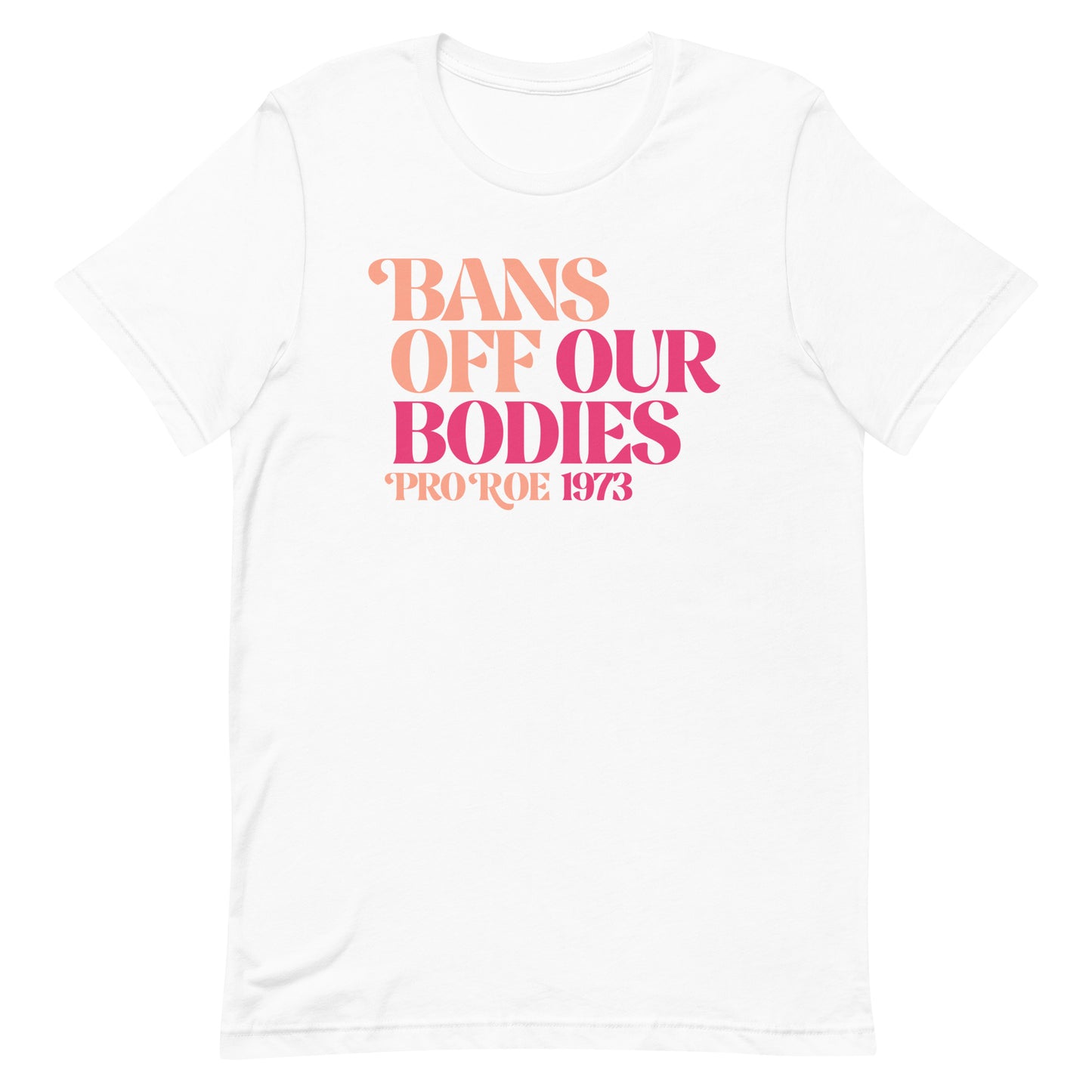 Unisex t-shirt with bold retro typography in pink gradient tones, centered layout, printed message “BANS OFF OUR BODIES PRO ROE 1973,” white garment color, reproductive rights apparel from Blue Wave USA.