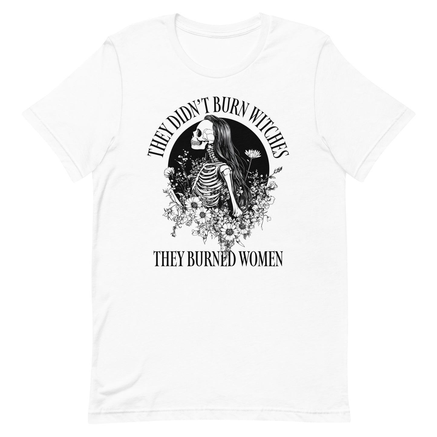 Front View Image: Unisex t-shirt featuring “They Didn’t Burn Witches They Burned Women” text with skeleton girl and floral design.
