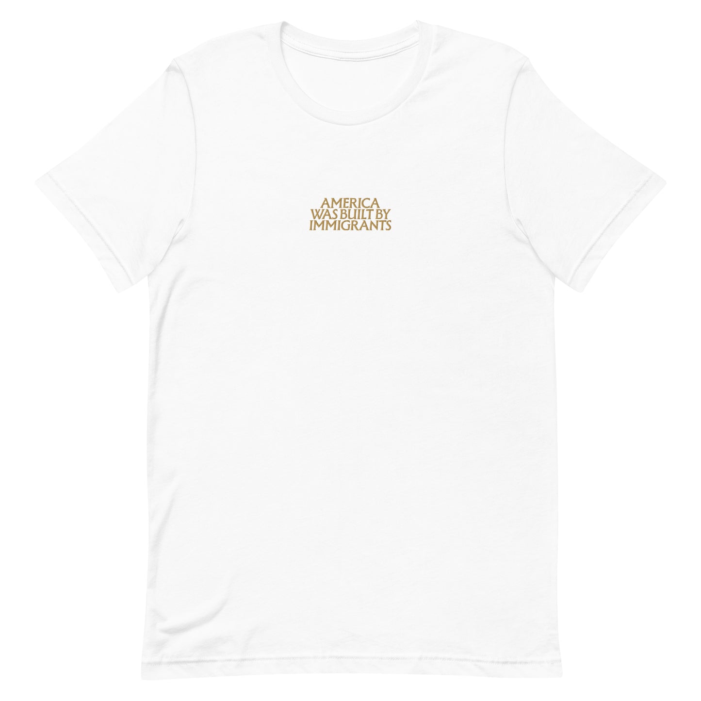 Front view of the "America Was Built By Immigrants" Pro-Immigrant Embroidered Unisex T-Shirt