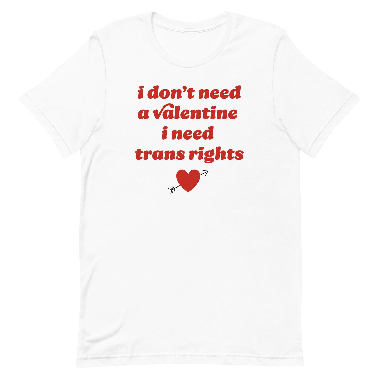 White unisex t-shirt displaying the phrase “i don’t need a valentine i need trans rights” in retro red lettering with heart icon, activist Valentine apparel by Blue Wave USA.