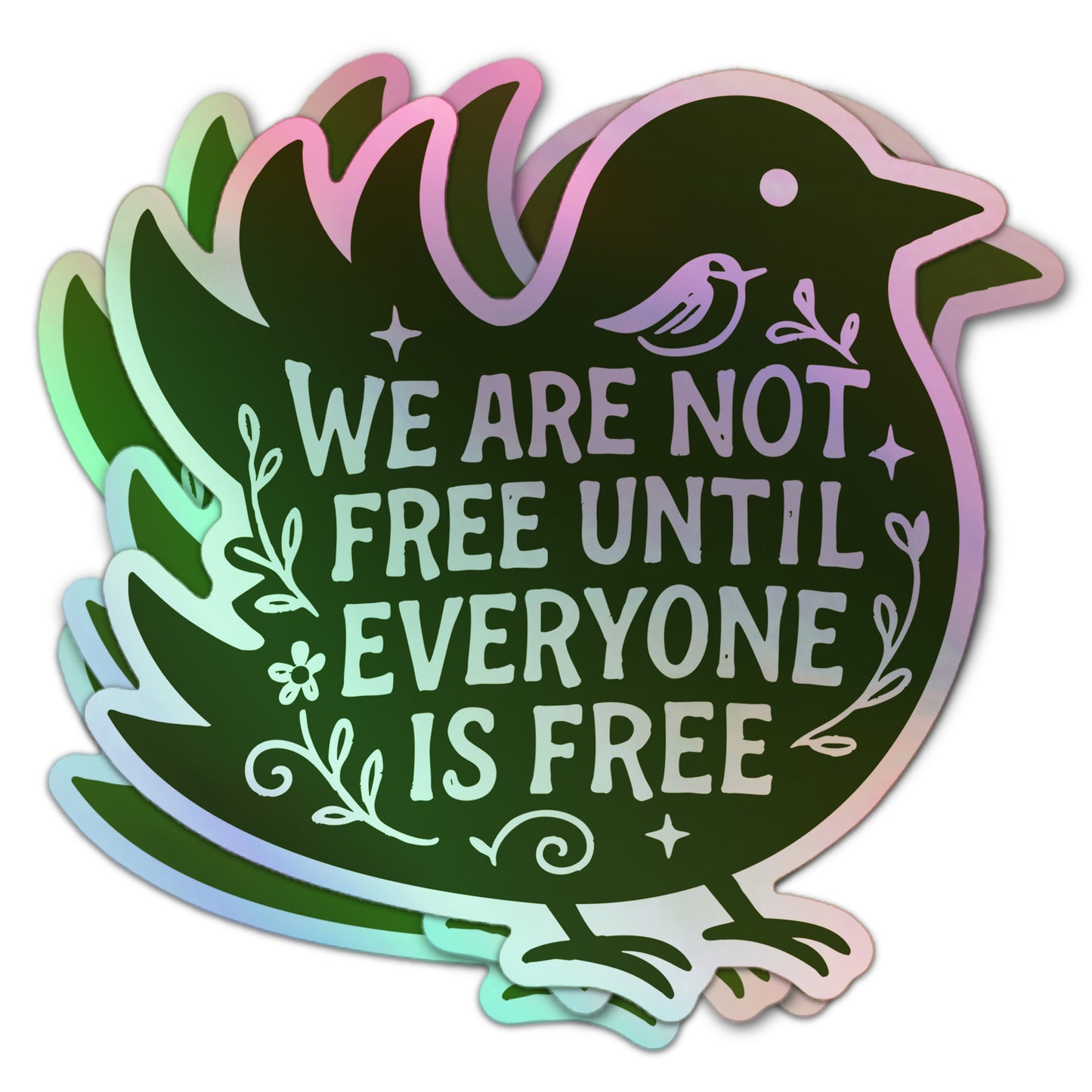 Holographic sticker featuring bird illustration, floral details, and the message “We Are Not Free Until Everyone Is Free.”