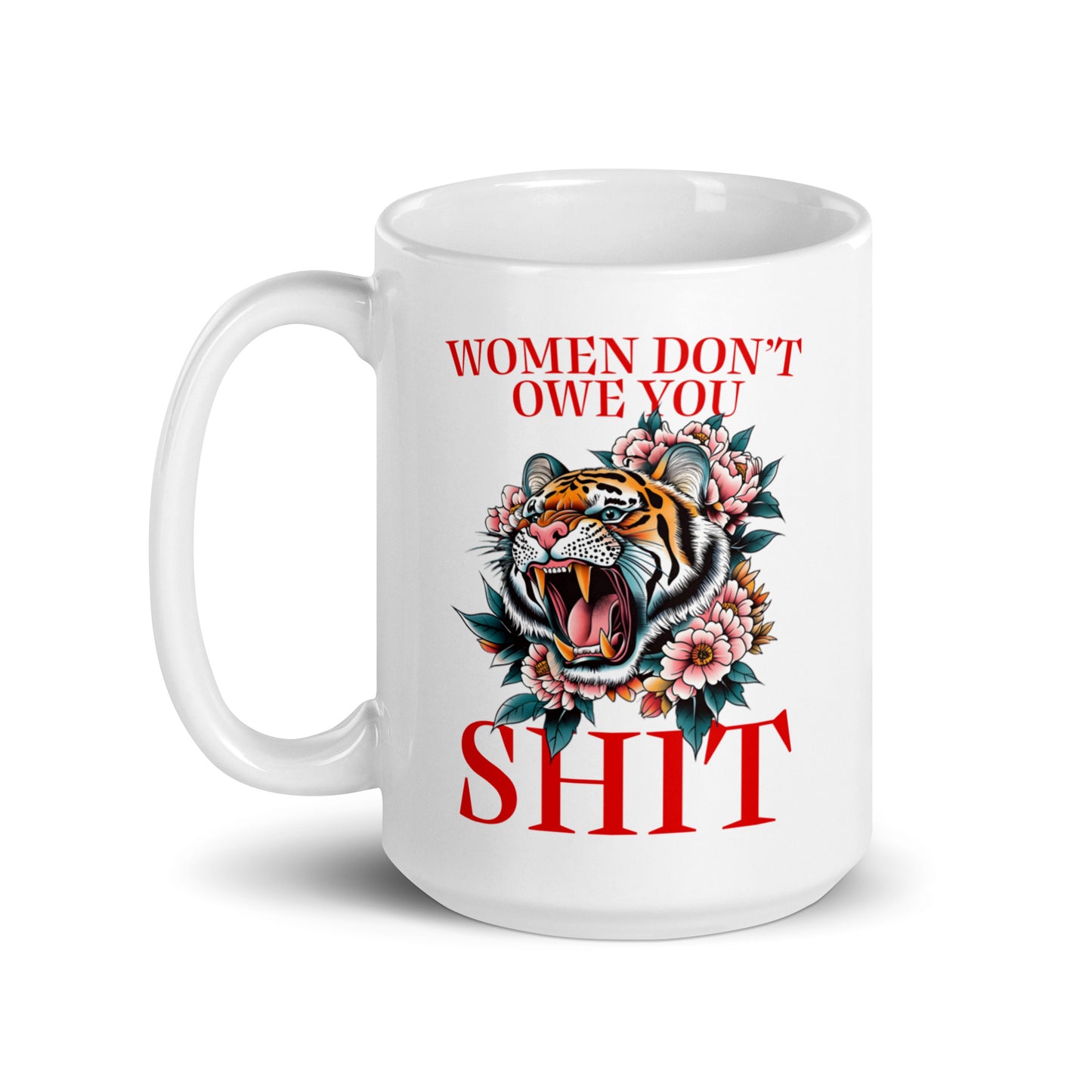 15 oz women Don’t Owe You Sh*t White Mug with tiger and floral design.