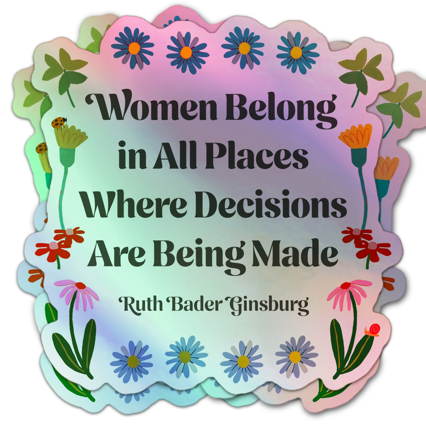 Holographic sticker with the quote “Women Belong in All Places Where Decisions Are Being Made” by Ruth Bader Ginsburg, surrounded by colorful flowers.