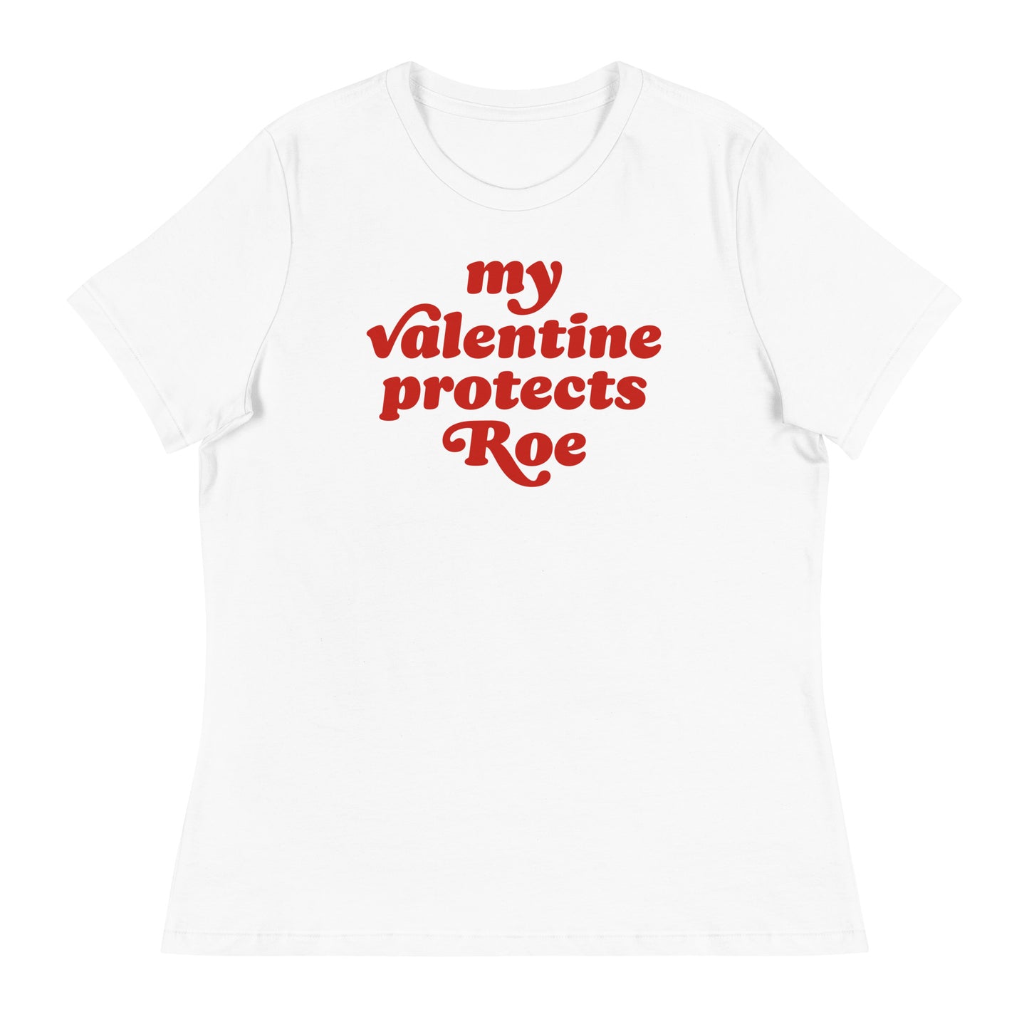 White women’s relaxed t-shirt displaying “my Valentine protects Roe” in vintage-inspired red text, progressive Valentine’s Day apparel from Blue Wave USA supporting reproductive rights.