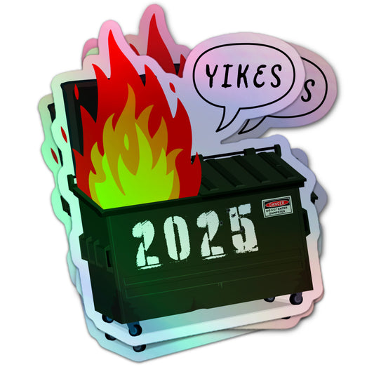 Anti-Trump holographic sticker featuring a flaming dumpster with “2025” stenciled on the side and a speech bubble saying “Yikes.”