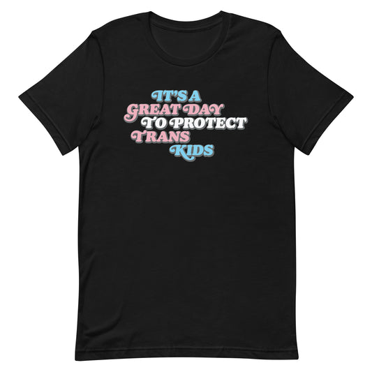 Front view of It’s A Great Day To Protect Trans Kids Unisex T-Shirt.