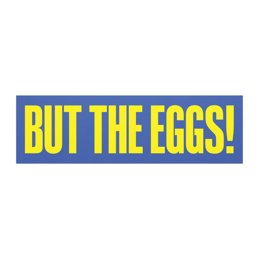 Car magnet featuring bold yellow block lettering reading “BUT THE EGGS!” on a blue background. Anti-Trump Satire Car Magnet from Blue Wave USA.