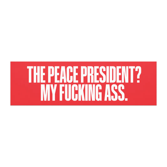 Car magnet featuring bold white block lettering reading on “THE PEACE PRESIDENT? MY FUCKING ASS.” on a red background.