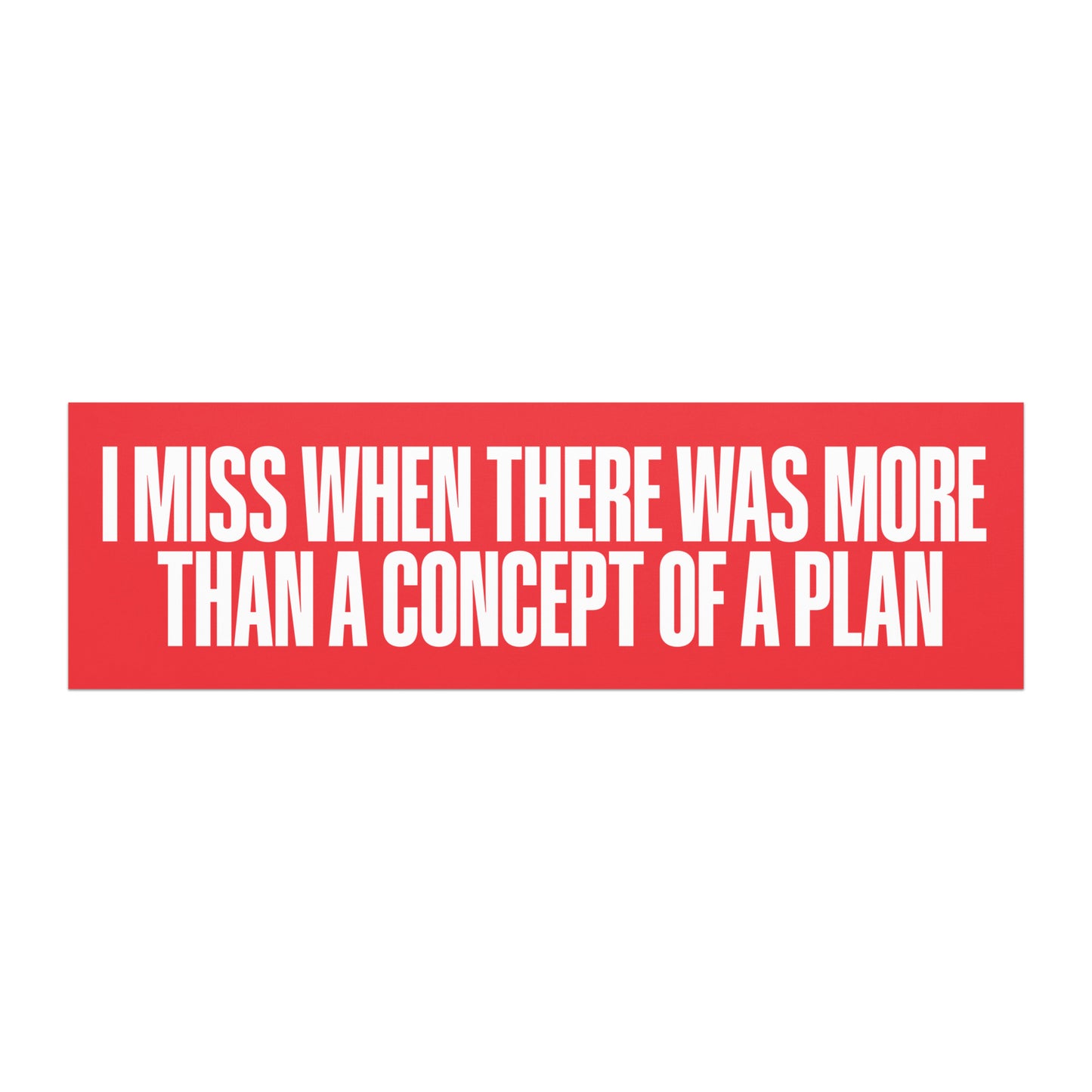 Car magnet featuring bold white block lettering reading “I MISS WHEN THERE WAS MORE THAN A CONCEPT OF A PLAN” on a red background.