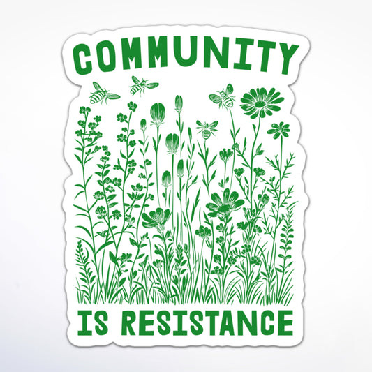 Social justice sticker with green wildflowers and bees, featuring the words “Community Is Resistance.”