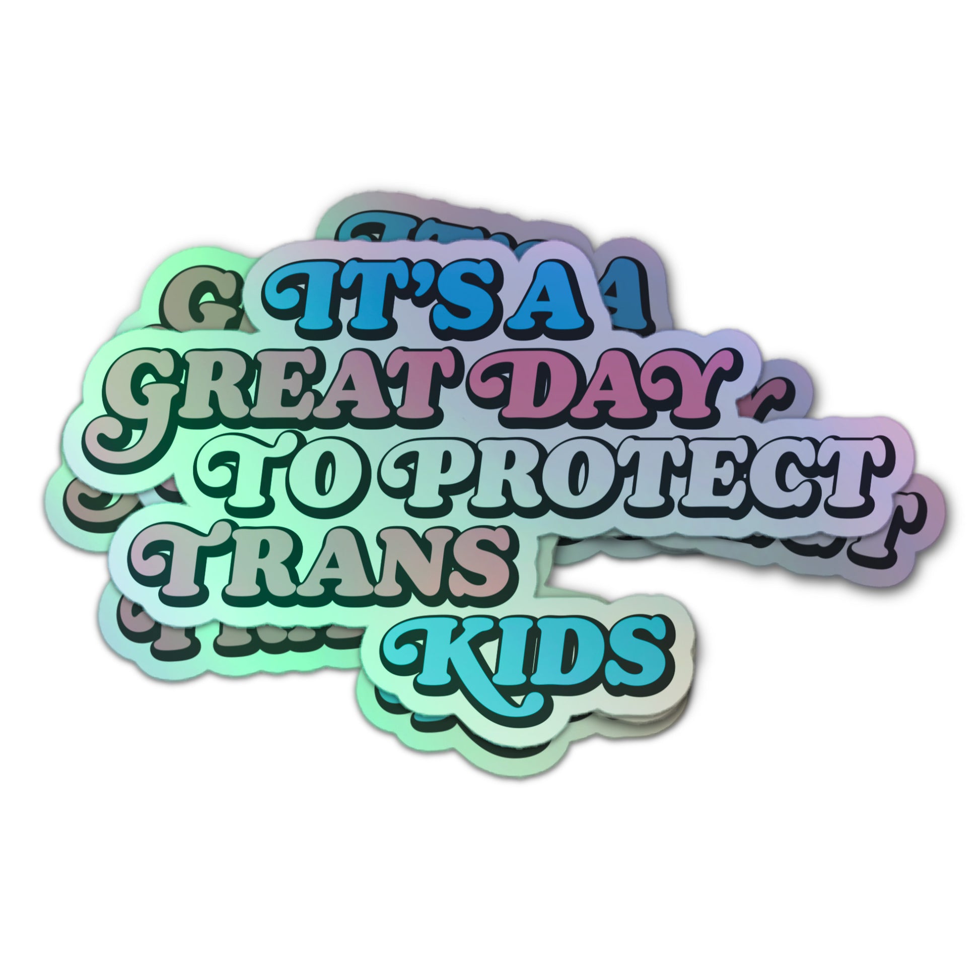 Holographic sticker with the phrase “It’s a Great Day to Protect Trans Kids” in bold, playful lettering.