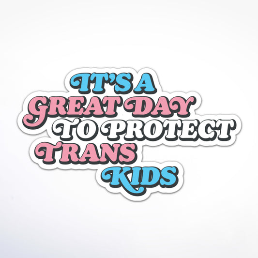 Positive sticker with retro-style text reading “It’s A Great Day To Protect Trans Kids” in trans flag colors.