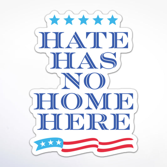 Progressive sticker featuring “Hate Has No Home Here” in large font, with American flag-inspired decoration.