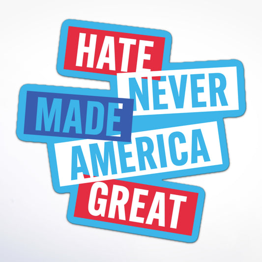 Political protest sticker with “Hate Never Made America Great” in sign-style blocks of red, blue and white.