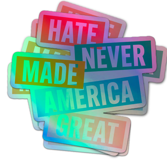 Political activism holographic sticker, “Hate Never Made America Great” arranged in overlapping pastel-colored sign blocks.