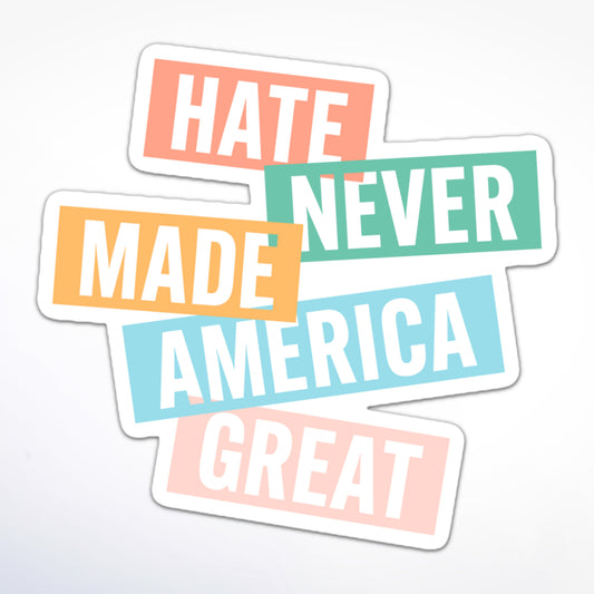 Political activism sticker, “Hate Never Made America Great” arranged in overlapping pastel-colored sign blocks.