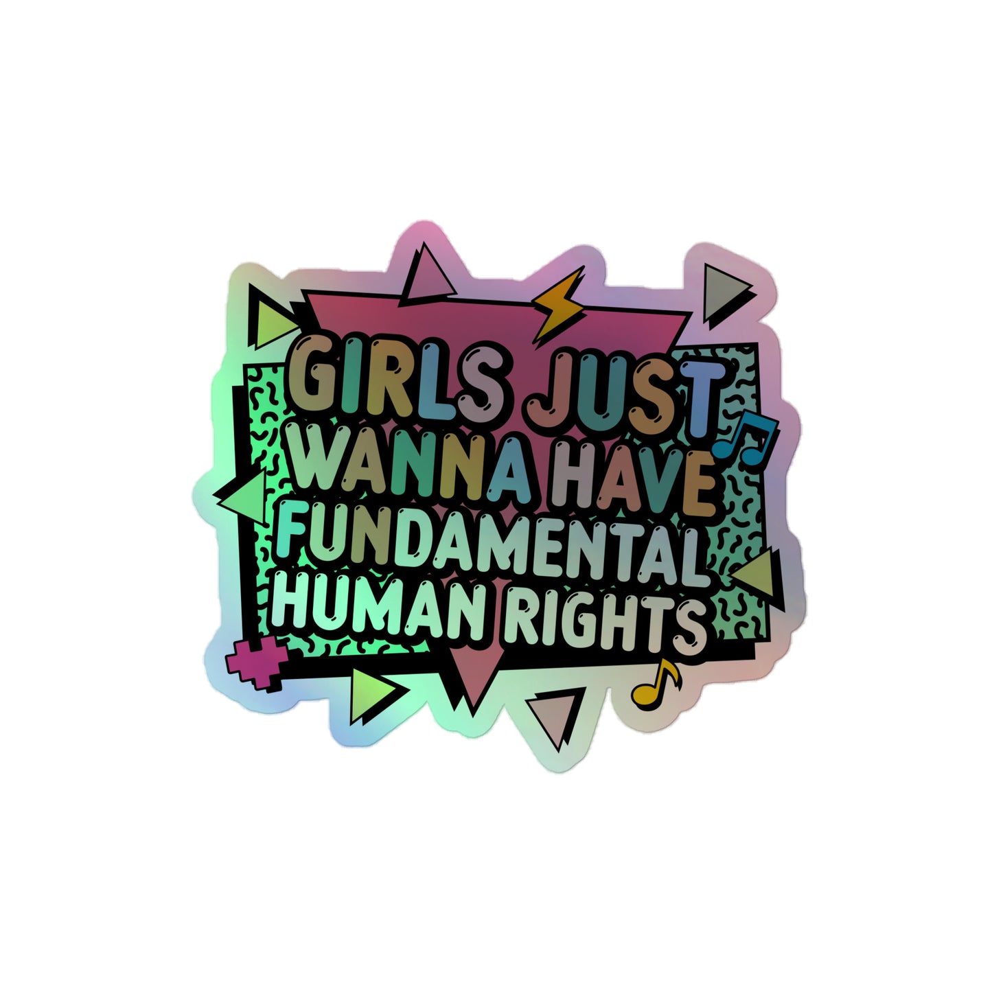 The 4x4 holographic “Girls Just Wanna Have Fundamental Human Rights” sticker glowing with rainbow sheen and geometric accents. Feminist retro design.