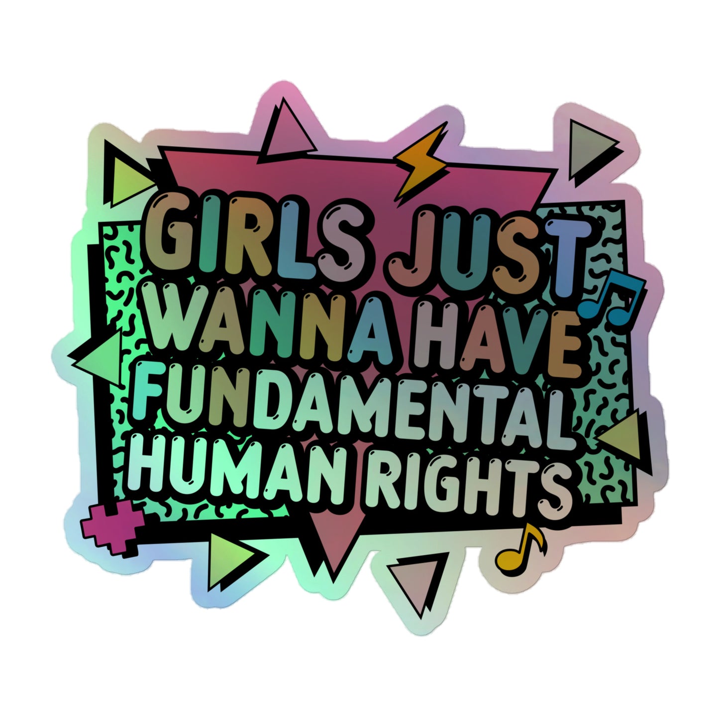 5.5x5.5 Holographic sticker with the bold retro phrase “Girls Just Wanna Have Fundamental Human Rights” surrounded by colorful lightning bolts and triangles. Shiny rainbow feminist sticker by Blue Wave USA.