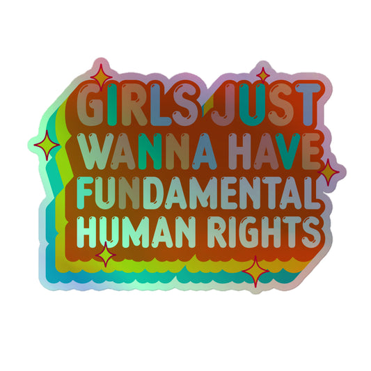 5.5x5.5 holographic sticker featuring the phrase “Girls Just Wanna Have Fundamental Human Rights” in retro orange, yellow, and teal typography with shimmering rainbow foil effect.