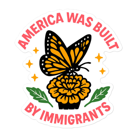 “America Was Built by Immigrants” monarch butterfly 5.5x5.5 sticker with yellow flower and stars, pro-immigrant activist design celebrating diversity.