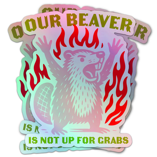 Our Beaver Is Not Up For Grabs Canadian pride holographic sticker featuring cartoon beaver with raised arms surrounded by red flames.