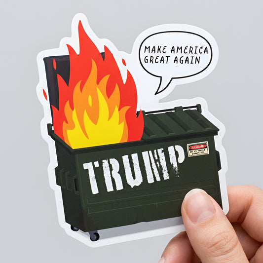 Die-cut sticker featuring a flaming dumpster labeled “TRUMP” with speech bubble reading “MAKE AMERICA GREAT AGAIN,” anti-MAGA political humor artwork for activist design.
