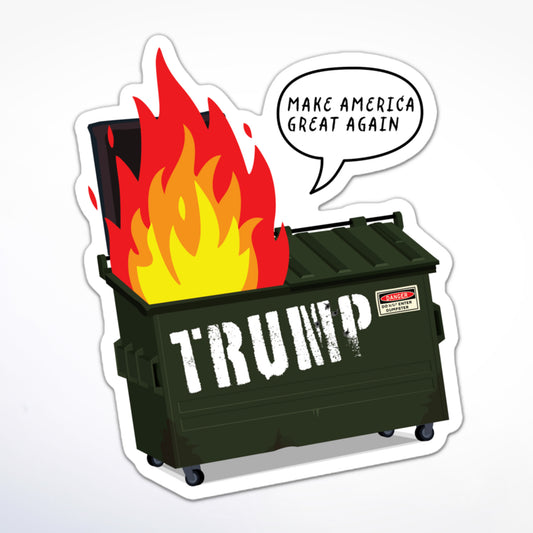 Anti-MAGA anti-Trump sticker featuring a flaming dumpster labeled “TRUMP” with speech bubbles saying “Make America Great Again.”