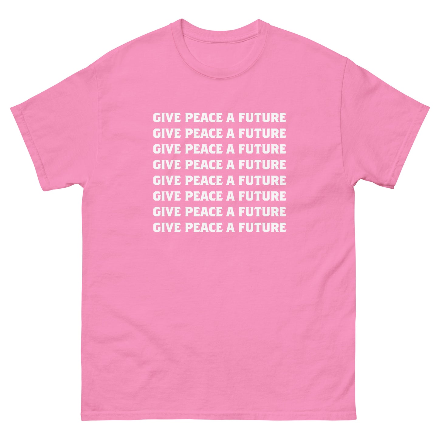 Pink unisex classic t-shirt displaying repeated stacked white text reading “GIVE PEACE A FUTURE,” printed in simple block typography with modern peace protest aesthetic.
