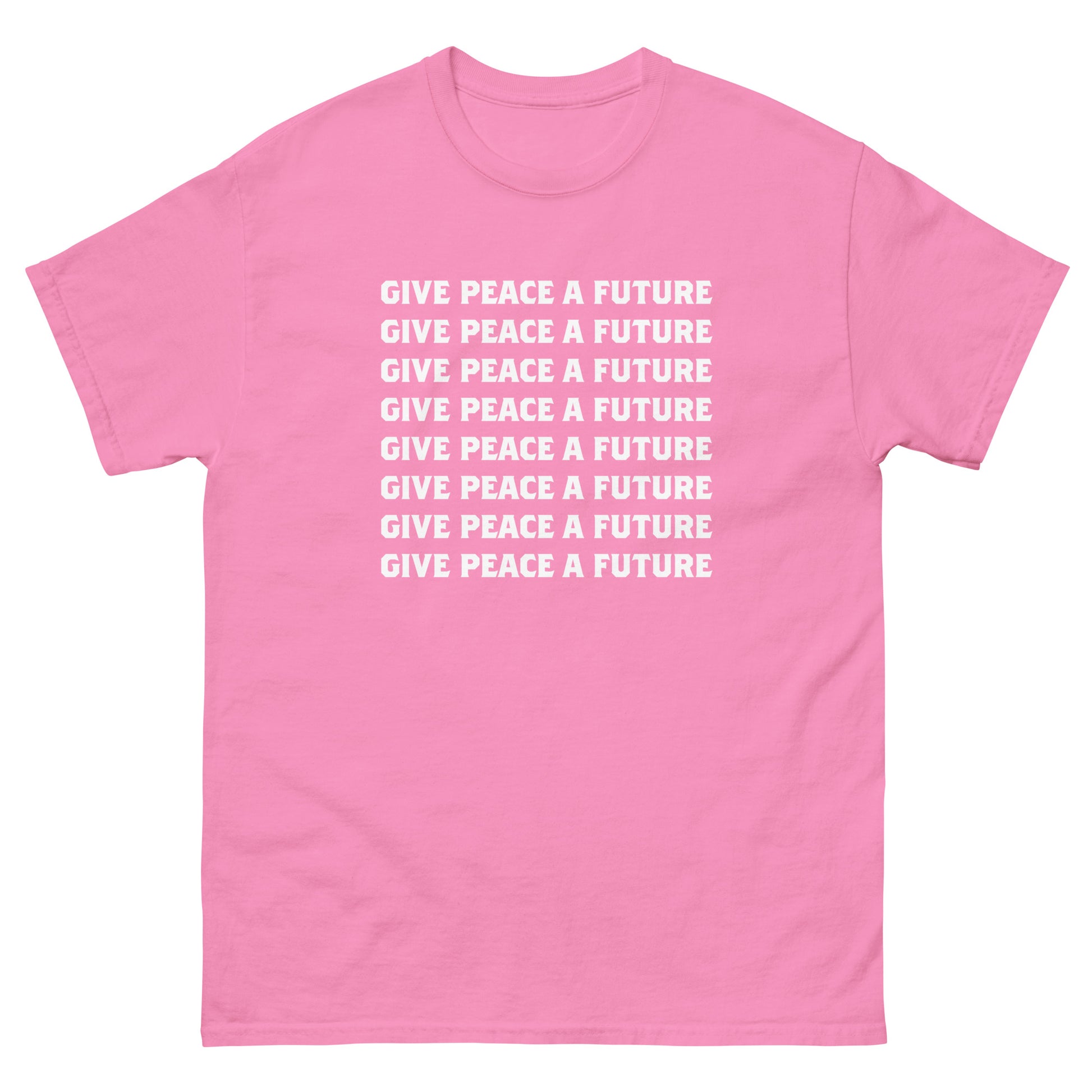 Pink unisex classic t-shirt displaying repeated stacked white text reading “GIVE PEACE A FUTURE,” printed in simple block typography with modern peace protest aesthetic.