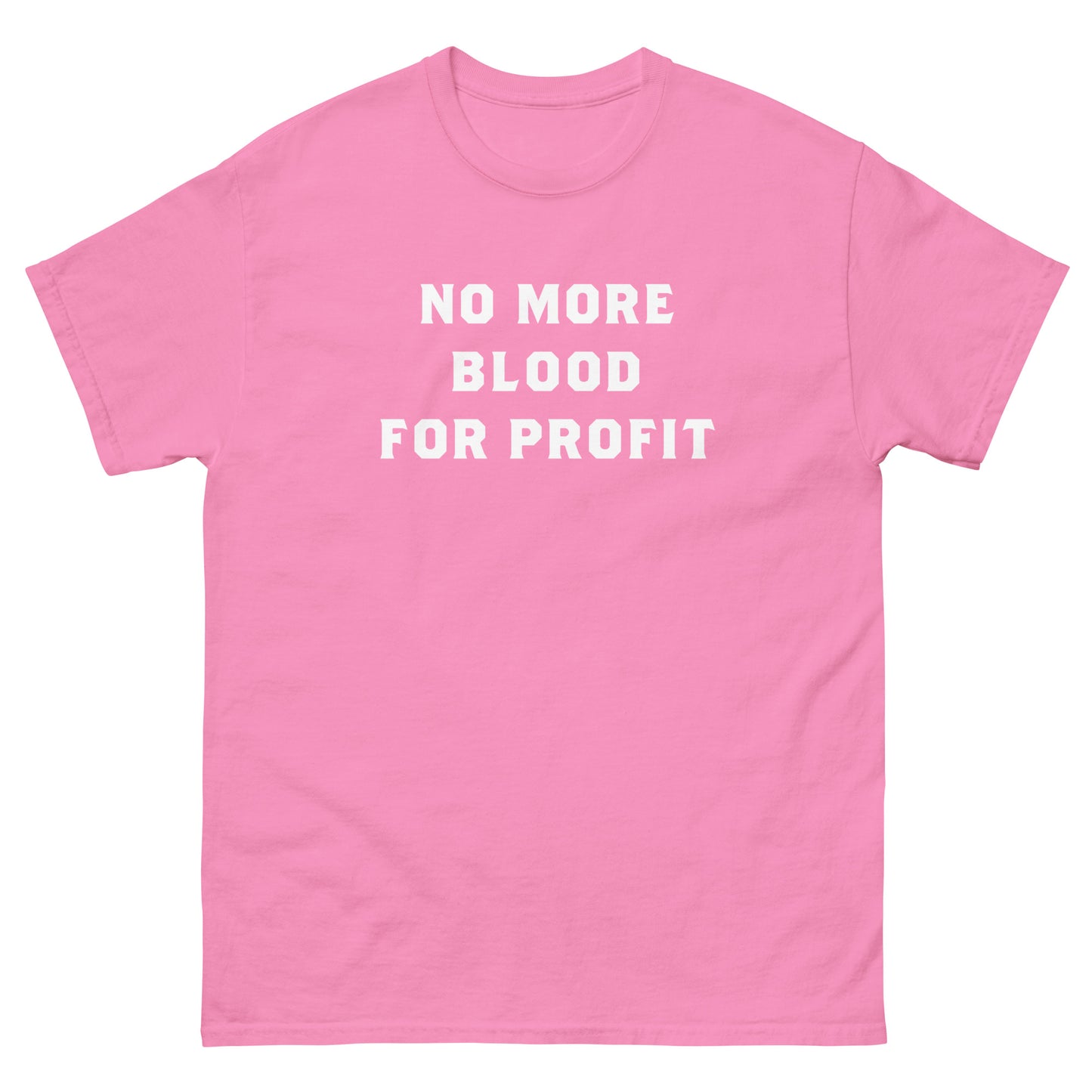 Pink unisex classic tee featuring centered white lettering reading “NO MORE BLOOD FOR PROFIT,” rendered in clean stacked typography with minimalist activist message layout.