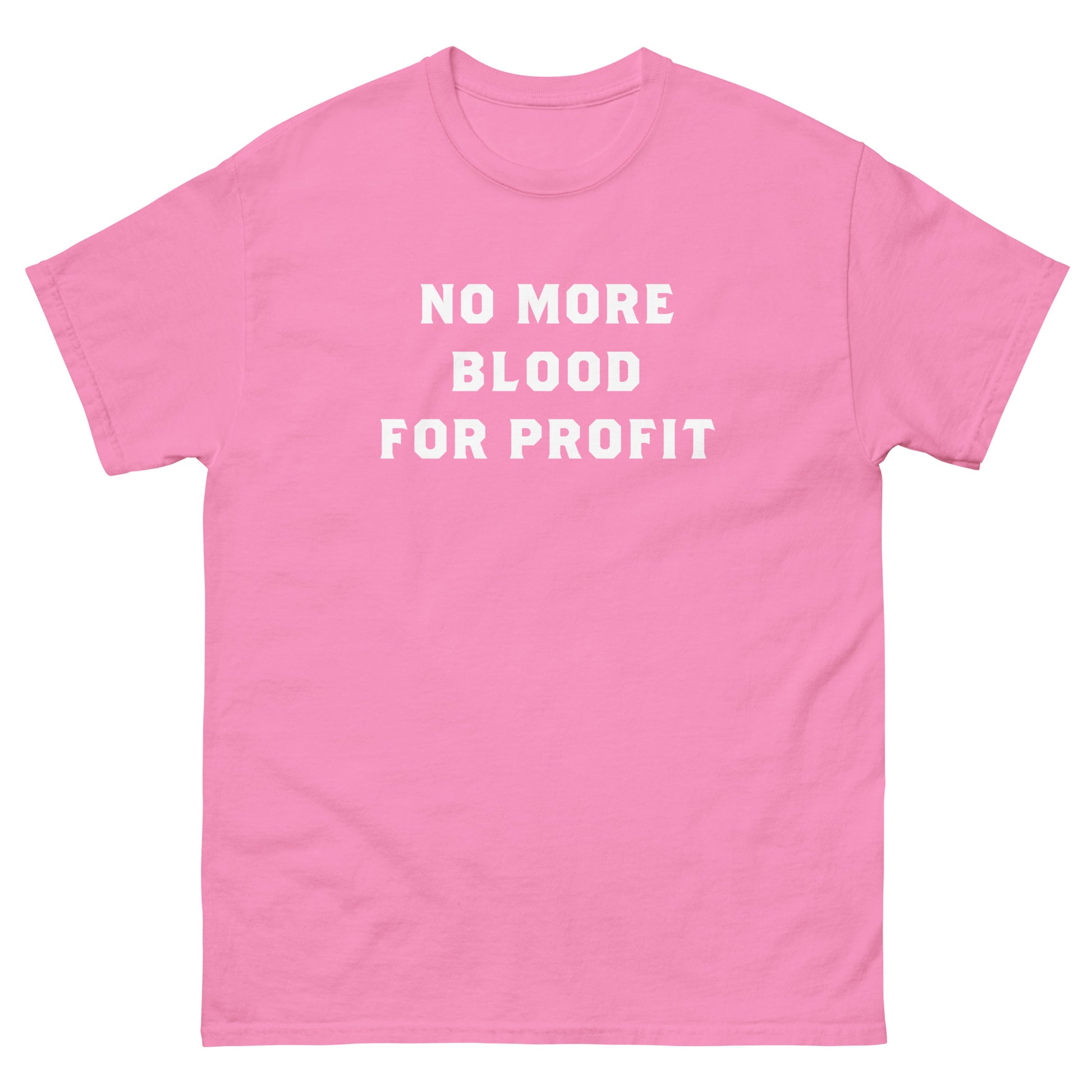 Pink unisex classic tee featuring centered white lettering reading “NO MORE BLOOD FOR PROFIT,” rendered in clean stacked typography with minimalist activist message layout.