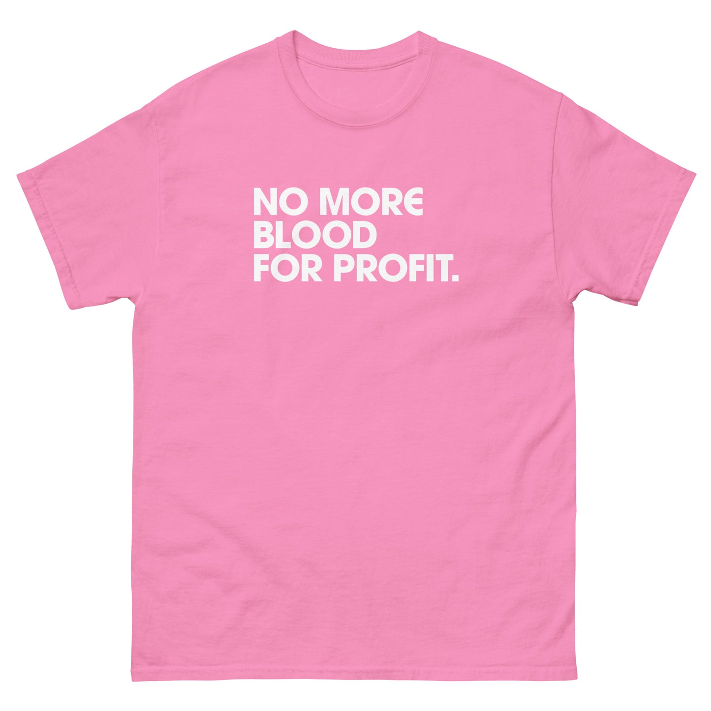 Pink unisex classic tee featuring centered white lettering reading “NO MORE BLOOD FOR PROFIT.” rendered in clean stacked typography with minimalist activist message layout.