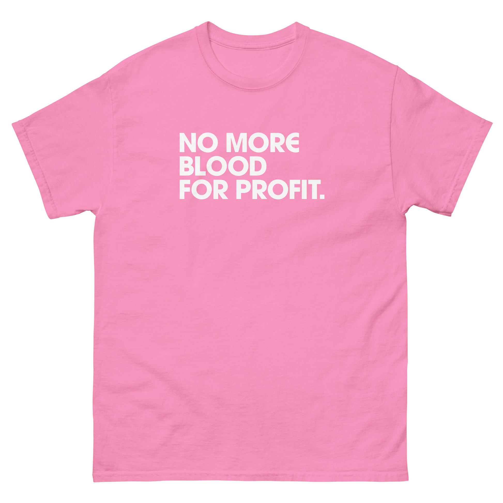 Pink unisex classic tee featuring centered white lettering reading “NO MORE BLOOD FOR PROFIT.” rendered in clean stacked typography with minimalist activist message layout.