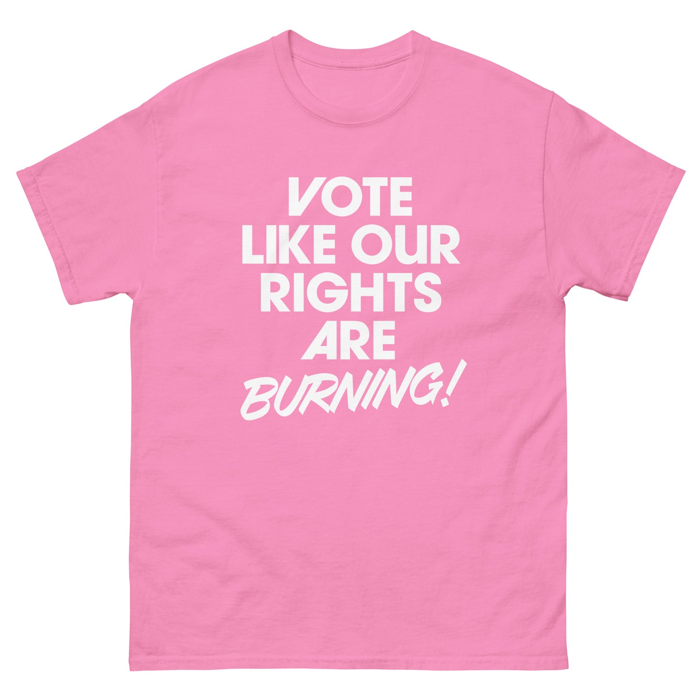 Pink unisex classic tee featuring centered voting message reading “VOTE LIKE OUR RIGHTS ARE BURNING!”