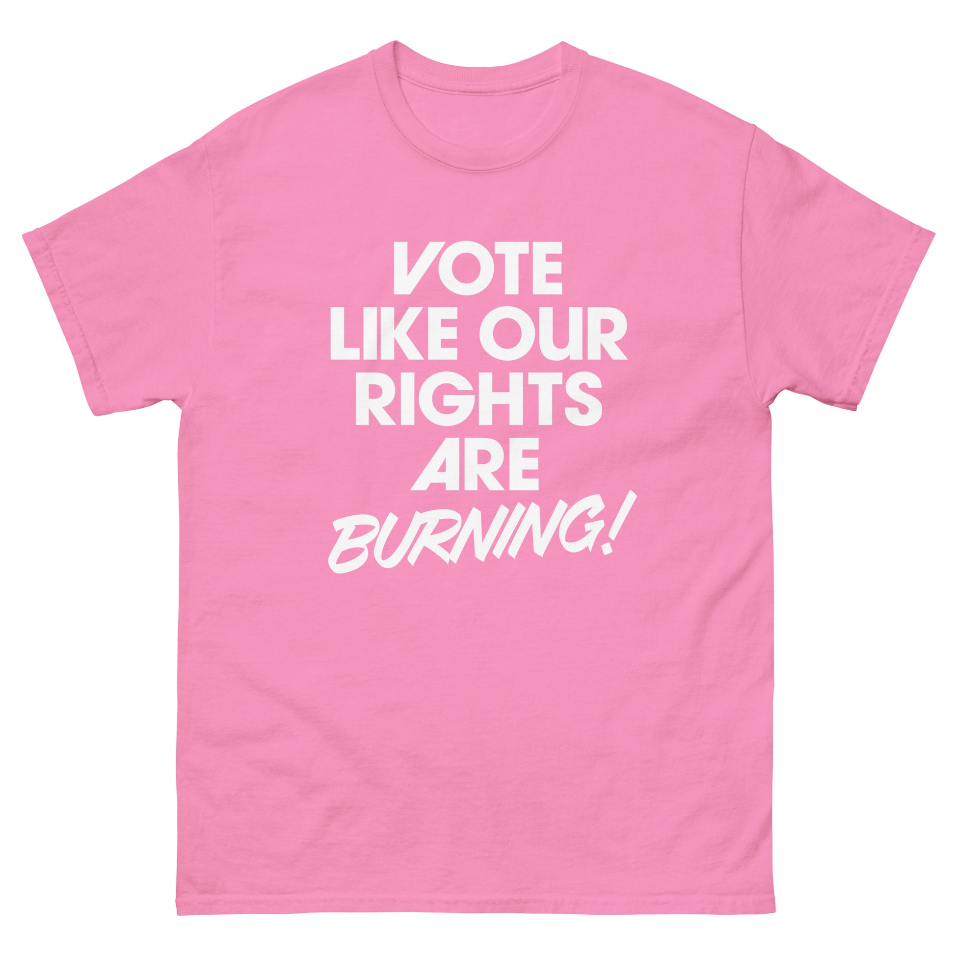 Pink unisex classic tee featuring centered voting message reading “VOTE LIKE OUR RIGHTS ARE BURNING!”