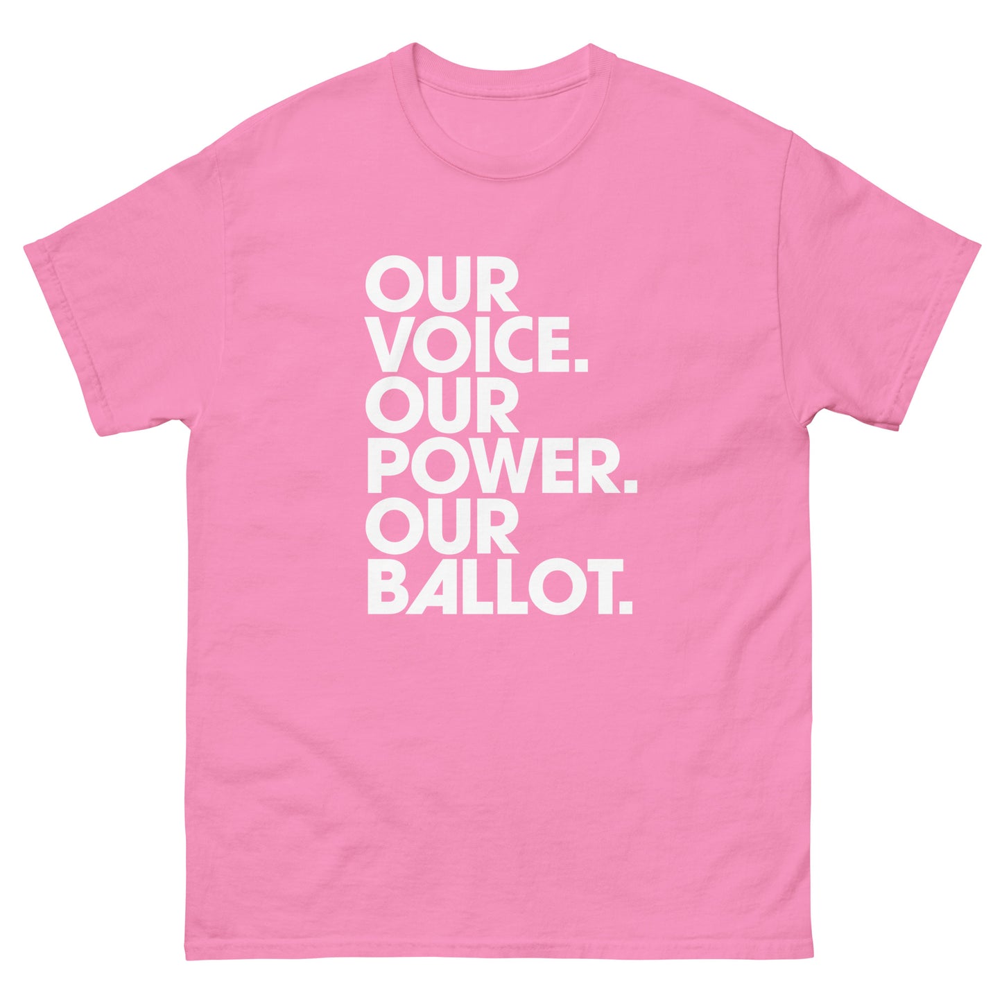 Bright pink unisex classic tee with bold civic engagement text reading “Our Voice. Our Power. Our Ballot.”