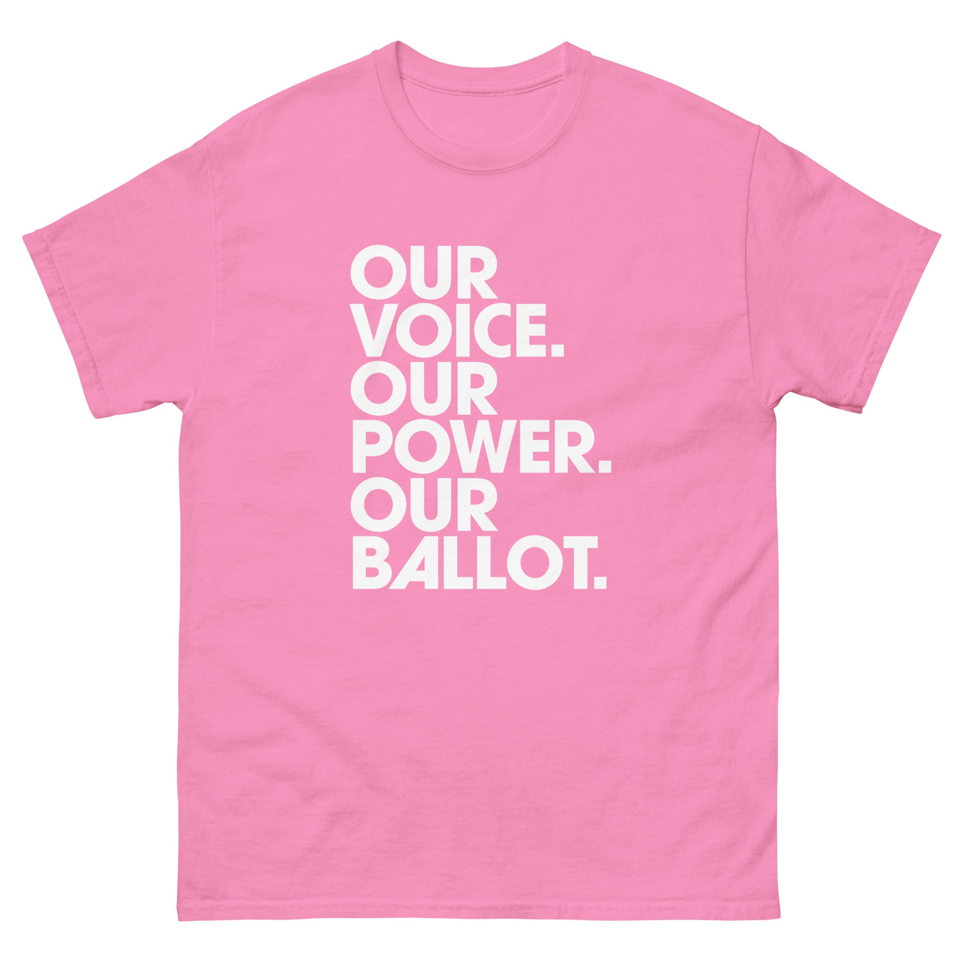 Bright pink unisex classic tee with bold civic engagement text reading “Our Voice. Our Power. Our Ballot.”