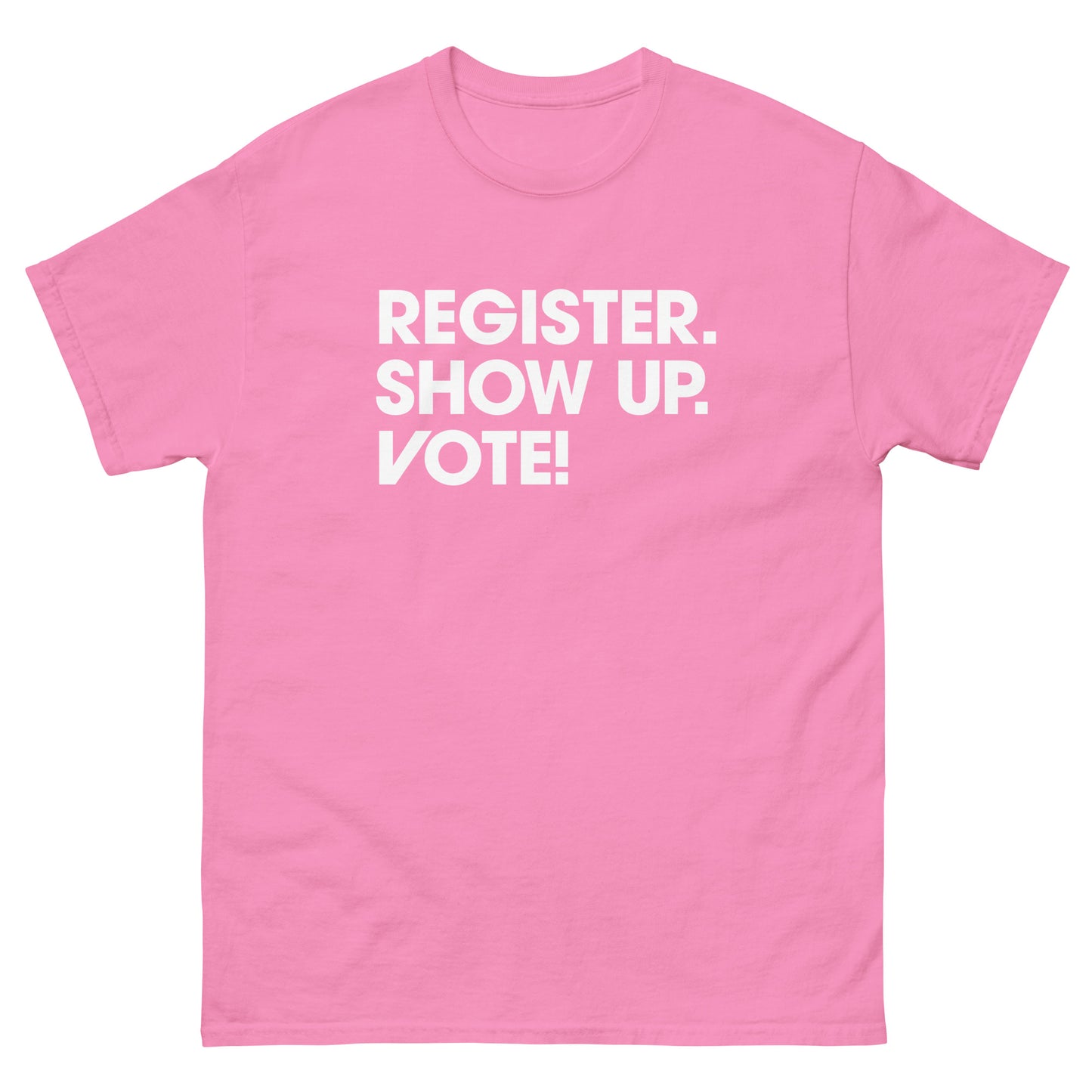 Bright pink unisex classic tee with centered “Register. Show Up. Vote!” civic participation slogan.