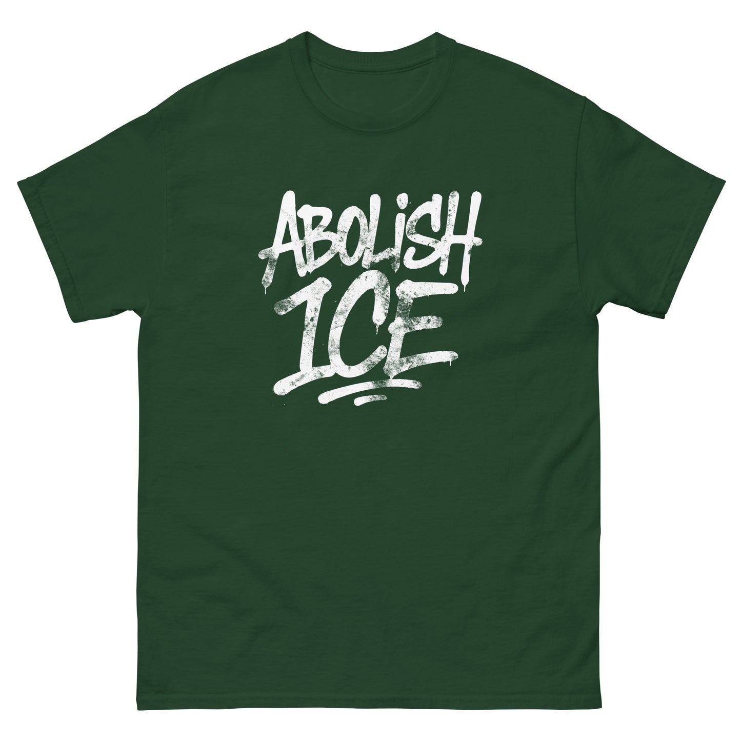Unisex classic t-shirt featuring bold hand-drawn brush lettering in white, stacked text layout, printed message “ABOLISH ICE,” forest green garment color.