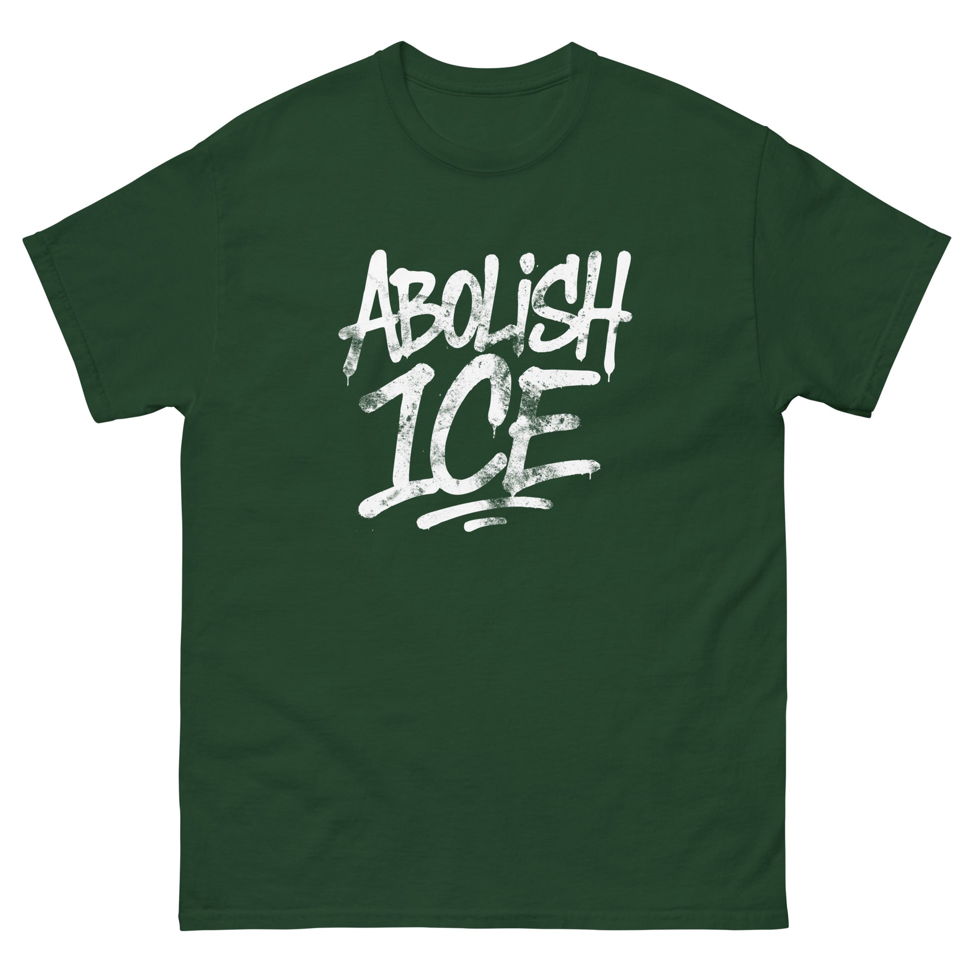Unisex classic t-shirt featuring bold hand-drawn brush lettering in white, stacked text layout, printed message “ABOLISH ICE,” forest green garment color.