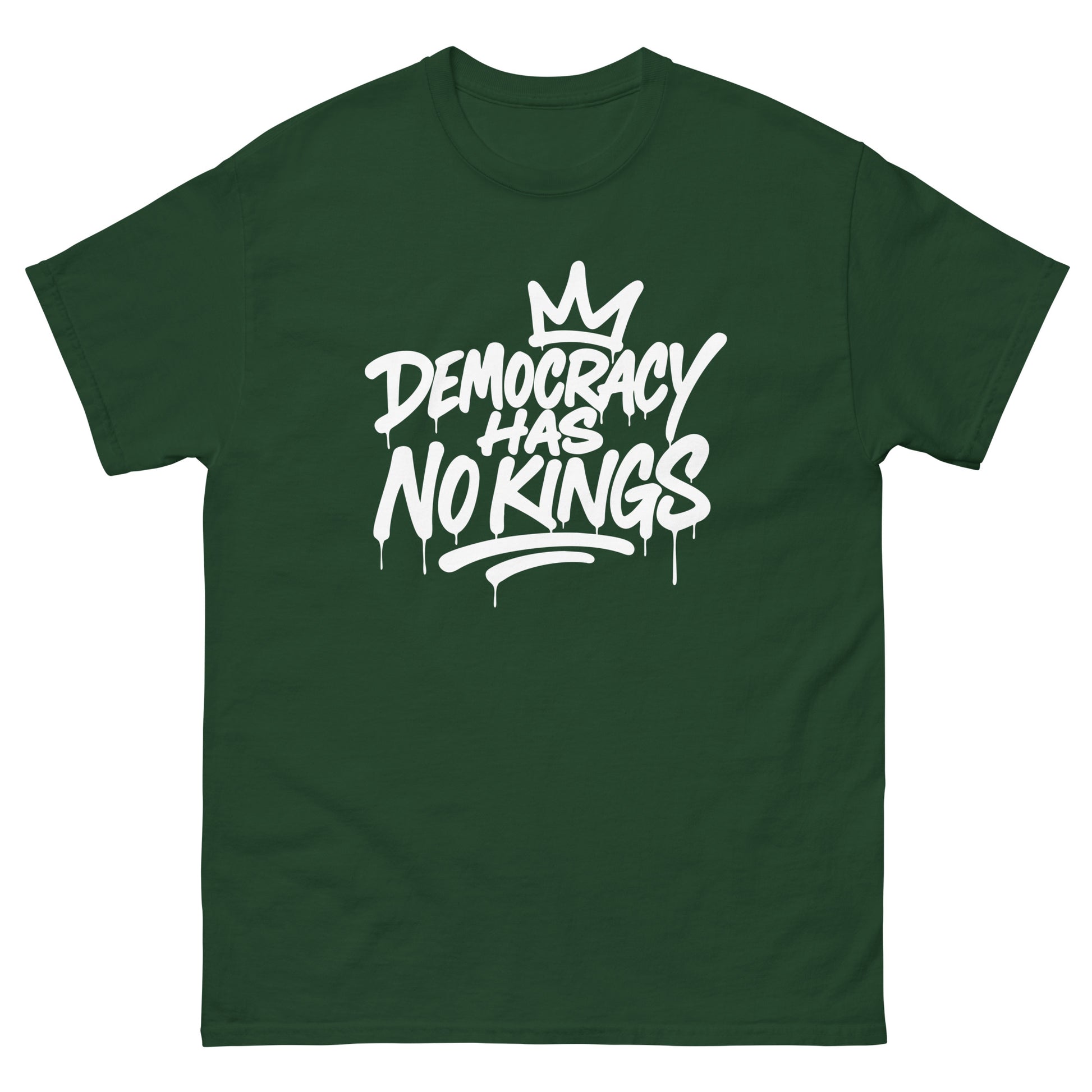 Forest green unisex classic T-shirt displaying bold graffiti “Democracy Has No Kings” typography, justice-focused anti-monarchy design with street-art energy.